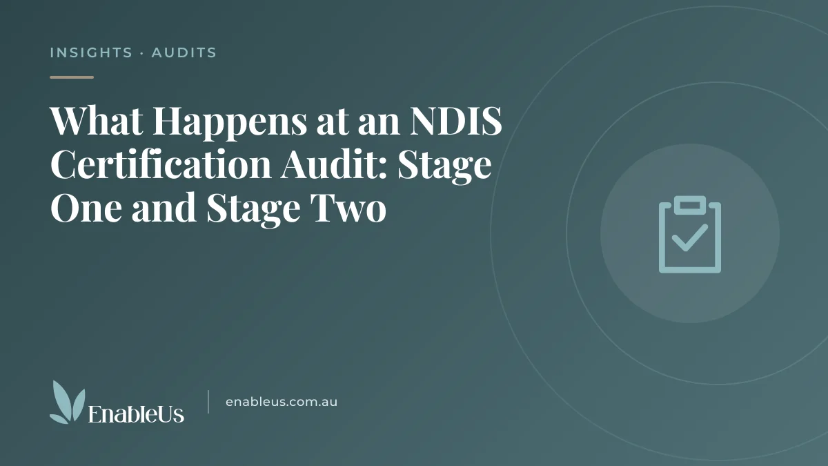 Featured graphic for the EnableUs article "What Happens at an NDIS Certification Audit: Stage One and Stage Two": the title on a teal background with a clipboard with a tick and the EnableUs logo.