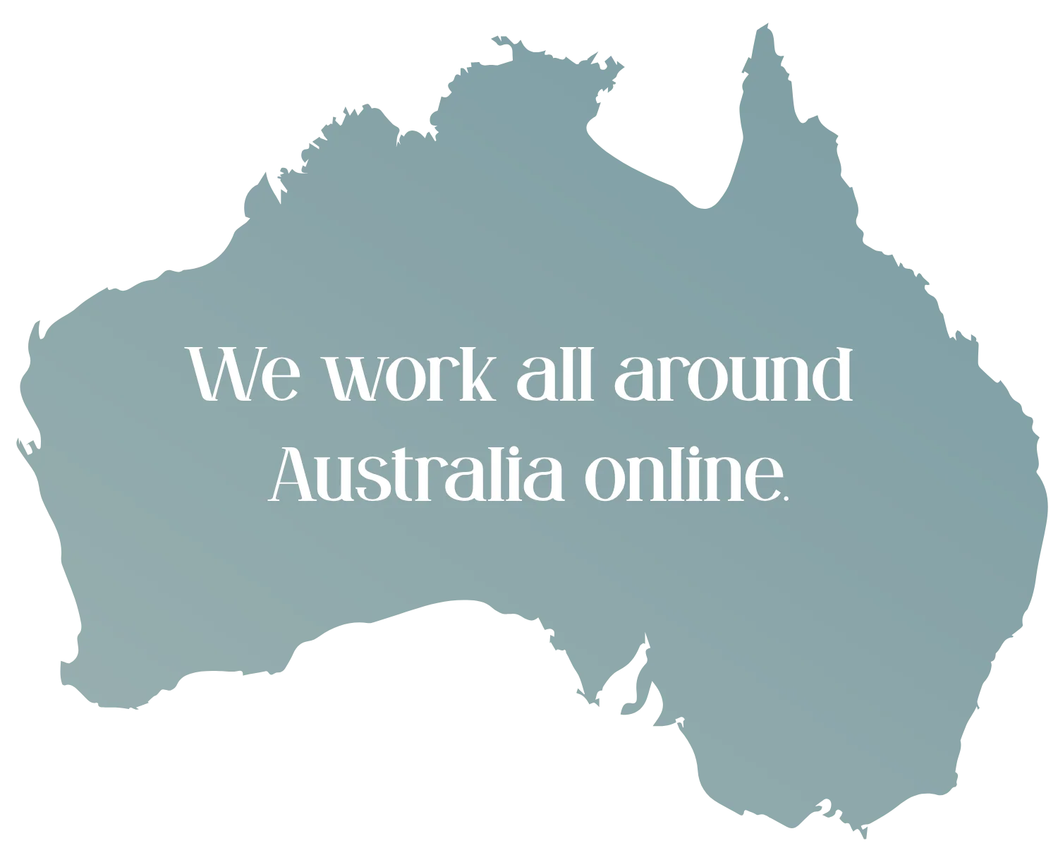 We work all around Australia online.